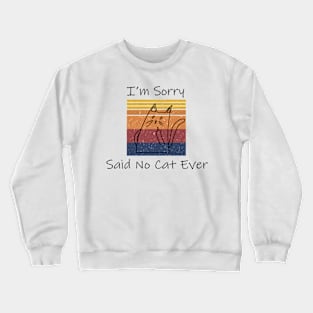 I'm Sorry Said No Cat Ever Saying Funny Crewneck Sweatshirt